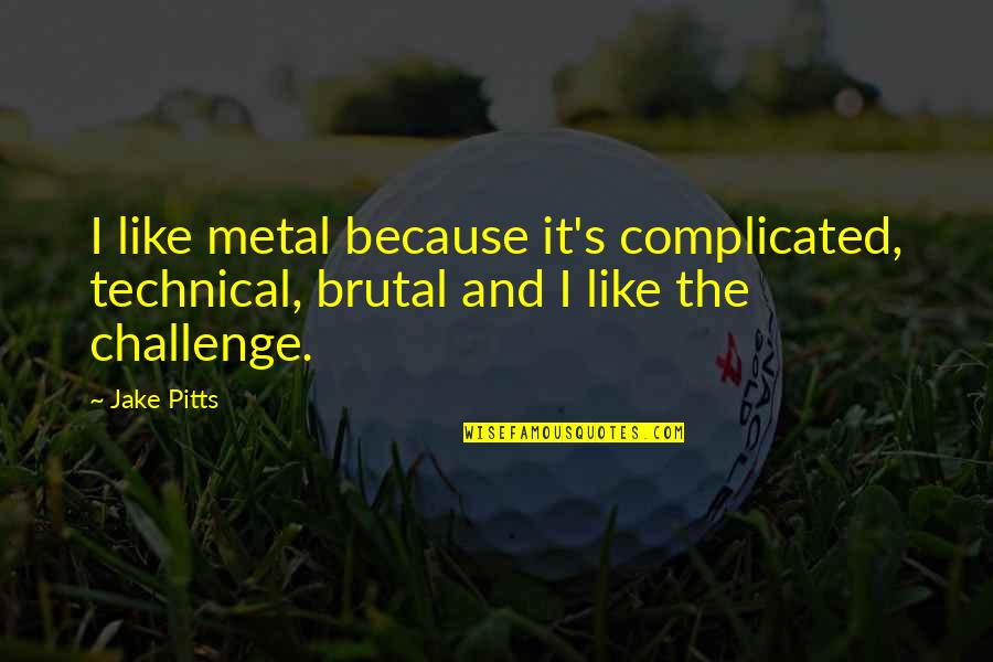 Nemska Klaviatura Quotes By Jake Pitts: I like metal because it's complicated, technical, brutal