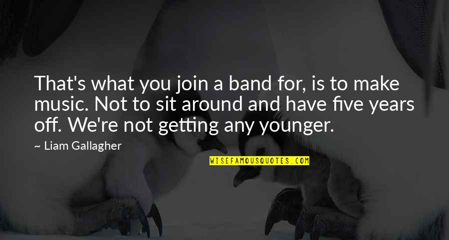 Nemska Klaviatura Quotes By Liam Gallagher: That's what you join a band for, is