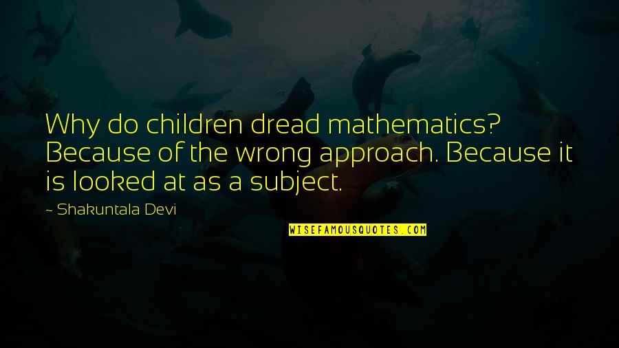 Neno Belan Quotes By Shakuntala Devi: Why do children dread mathematics? Because of the