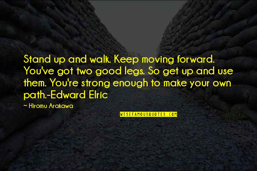 Neobicna Zanimanja Quotes By Hiromu Arakawa: Stand up and walk. Keep moving forward. You've