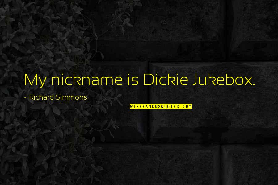 Neofitou Handmade Quotes By Richard Simmons: My nickname is Dickie Jukebox.