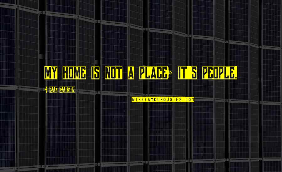 Neogi Pics Quotes By Rae Carson: My home is not a place; it's people.