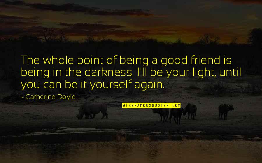 Neologisme Quotes By Catherine Doyle: The whole point of being a good friend