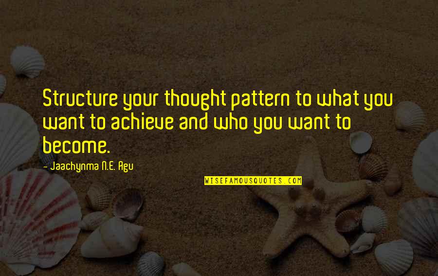 Neopolytheist Quotes By Jaachynma N.E. Agu: Structure your thought pattern to what you want