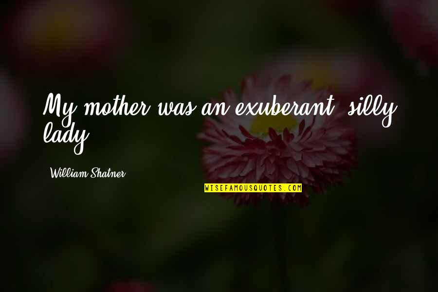 Nephew Loves Aunt Quotes By William Shatner: My mother was an exuberant, silly lady.