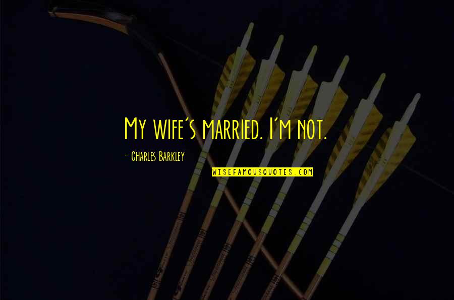 Neprekidno Stucanje Quotes By Charles Barkley: My wife's married. I'm not.