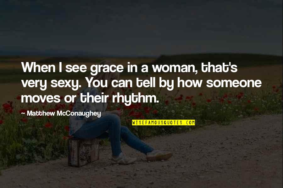 Neprekidno Stucanje Quotes By Matthew McConaughey: When I see grace in a woman, that's