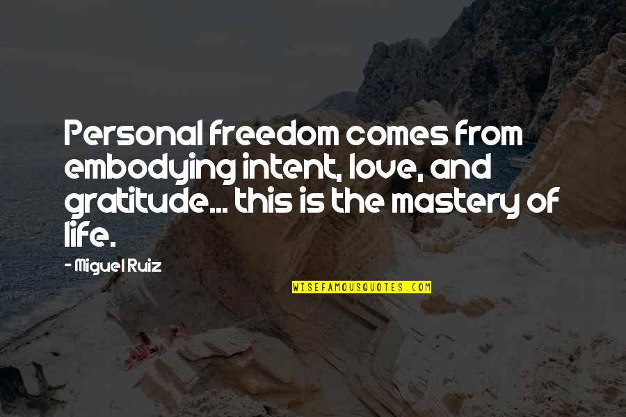 Neprekidno Stucanje Quotes By Miguel Ruiz: Personal freedom comes from embodying intent, love, and