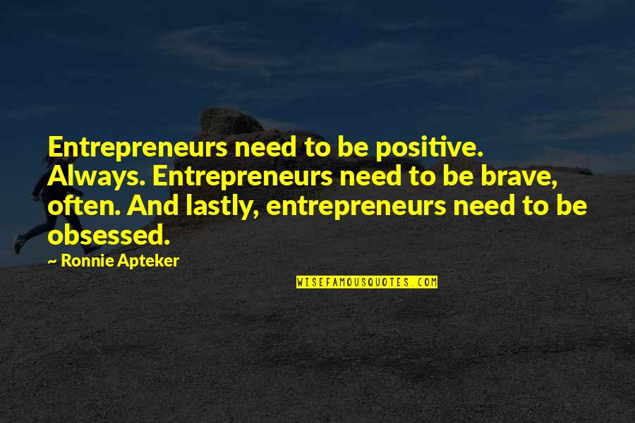 Neprekidno Stucanje Quotes By Ronnie Apteker: Entrepreneurs need to be positive. Always. Entrepreneurs need