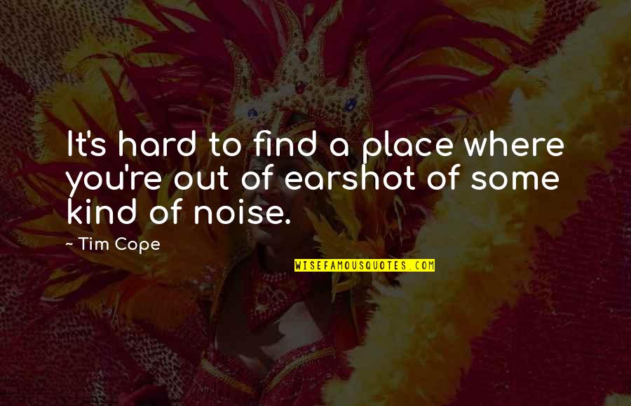 Neprekidno Stucanje Quotes By Tim Cope: It's hard to find a place where you're