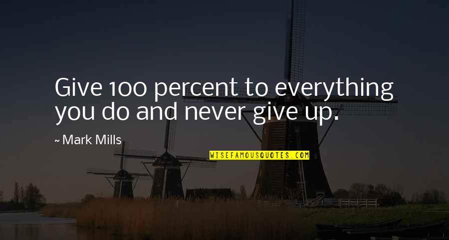 Neprijatan Zadah Quotes By Mark Mills: Give 100 percent to everything you do and