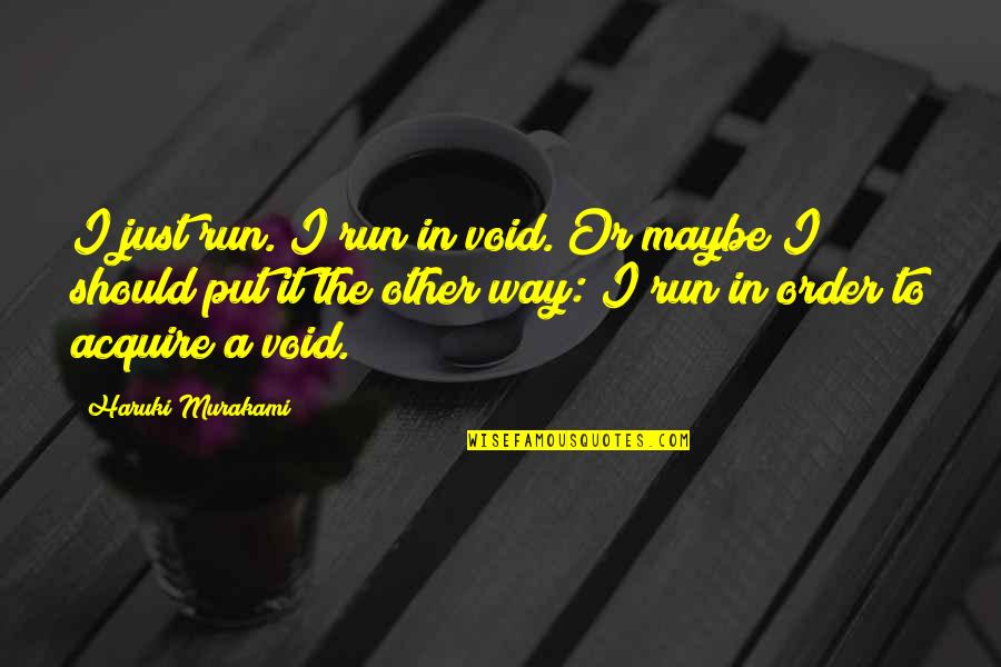 Nerdisms Quotes By Haruki Murakami: I just run. I run in void. Or
