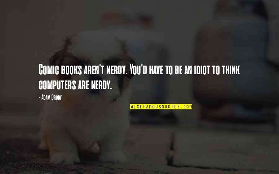 Nerdy Books Quotes By Adam Brody: Comic books aren't nerdy. You'd have to be