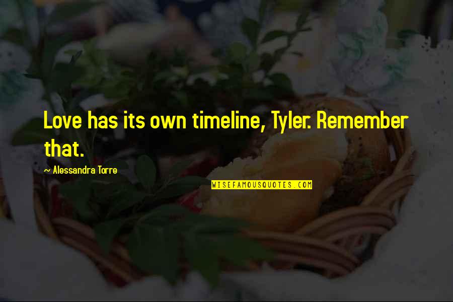 Nerdy Books Quotes By Alessandra Torre: Love has its own timeline, Tyler. Remember that.