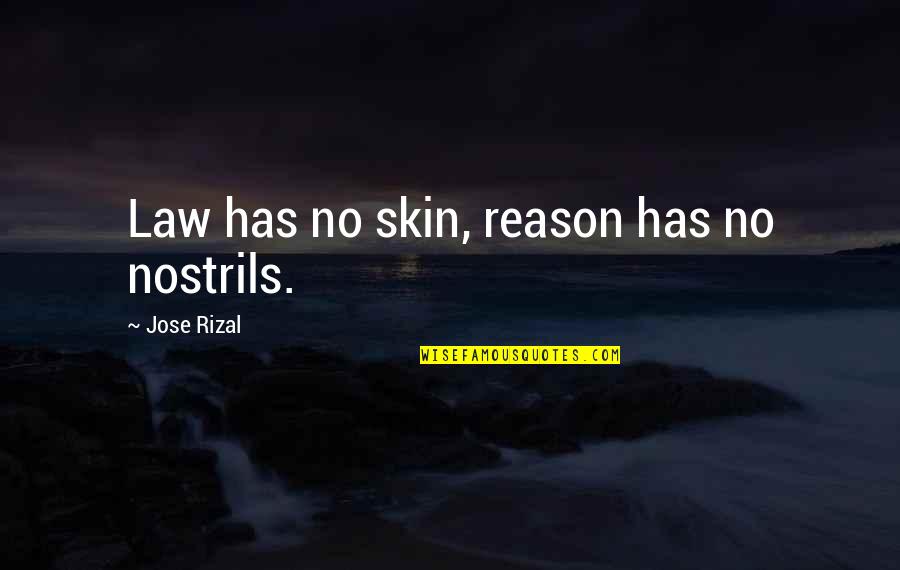 Nereids Home Quotes By Jose Rizal: Law has no skin, reason has no nostrils.