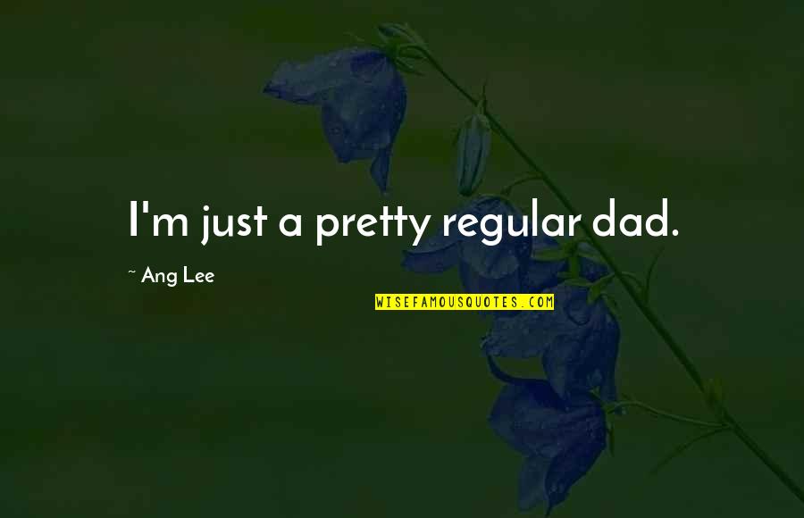 Neriyathu Quotes By Ang Lee: I'm just a pretty regular dad.