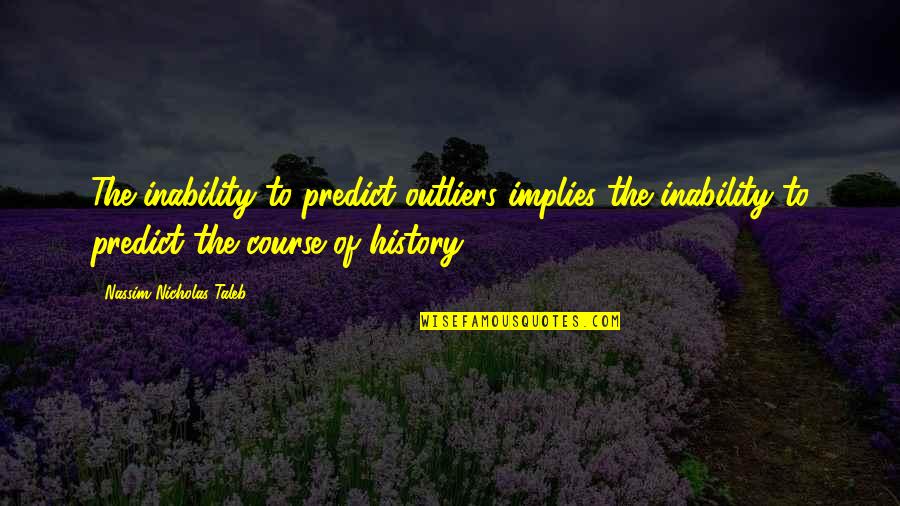 Nerkonda Paarvai Quotes By Nassim Nicholas Taleb: The inability to predict outliers implies the inability