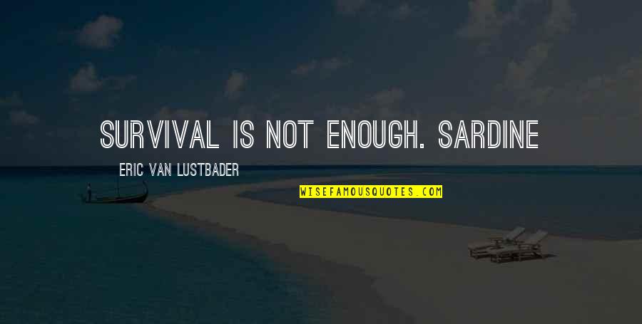 Neronov Cirkus Quotes By Eric Van Lustbader: Survival is not enough. Sardine