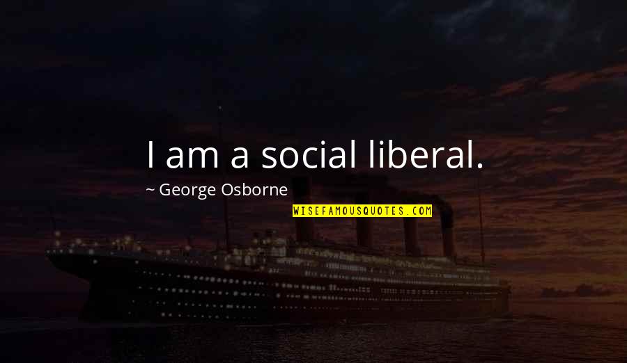 Nerveless Define Quotes By George Osborne: I am a social liberal.