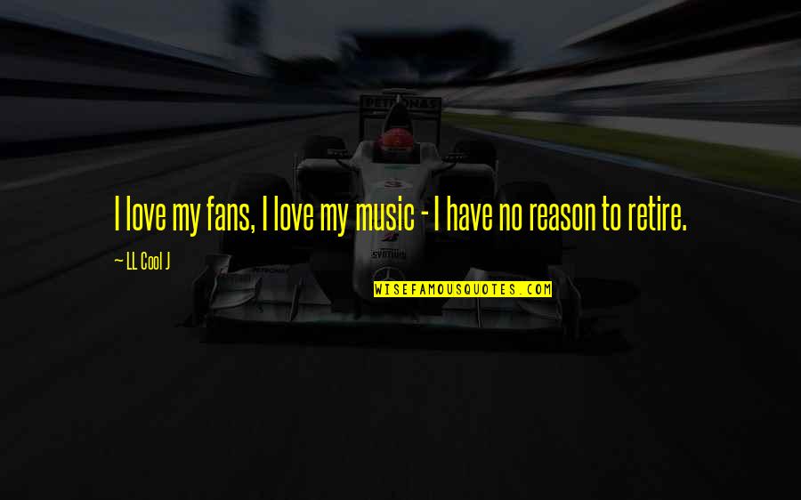 Nervios Motores Quotes By LL Cool J: I love my fans, I love my music