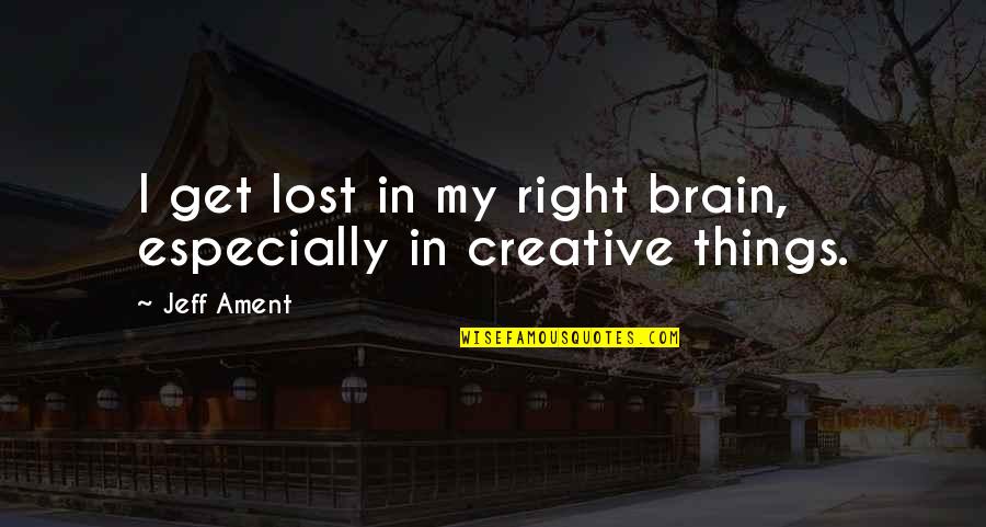 Nervosas Band Quotes By Jeff Ament: I get lost in my right brain, especially