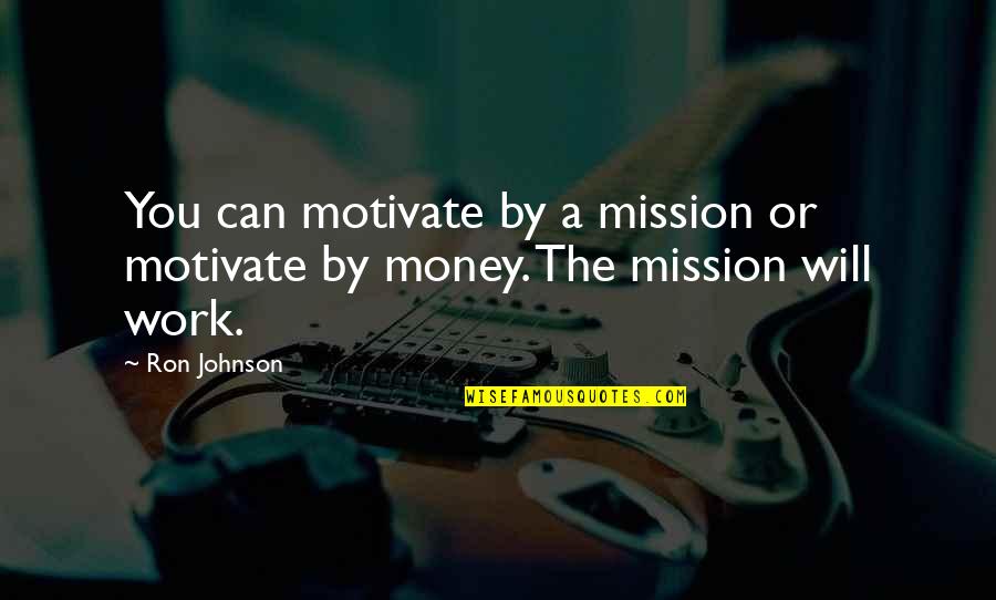 Nervosas Band Quotes By Ron Johnson: You can motivate by a mission or motivate