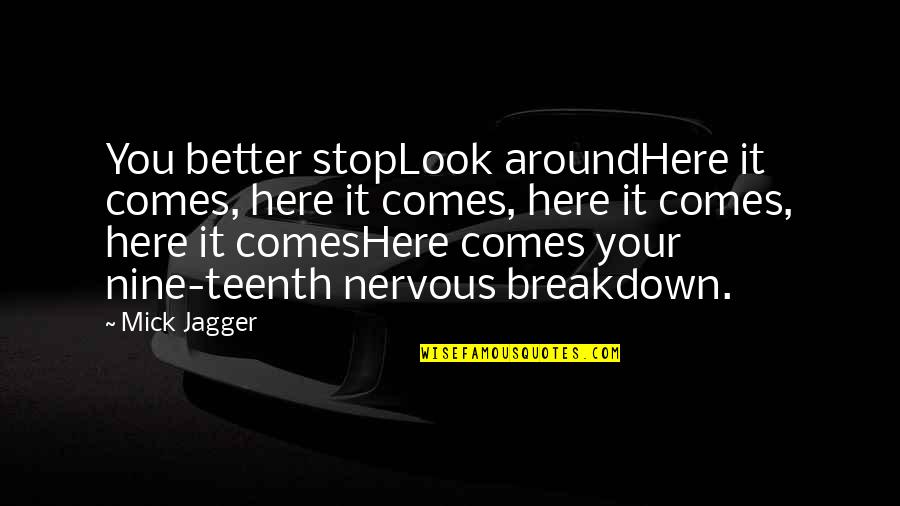 Nervous Around You Quotes By Mick Jagger: You better stopLook aroundHere it comes, here it