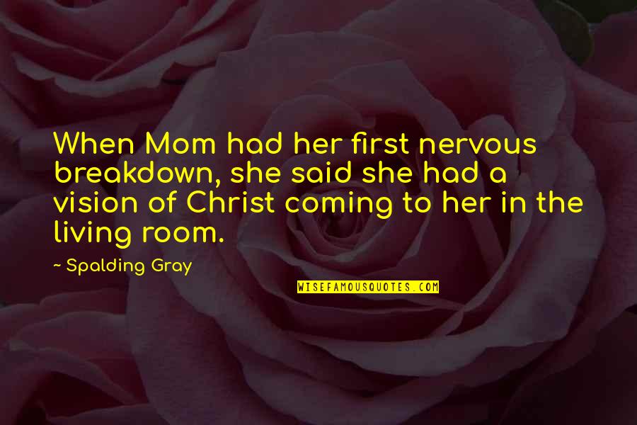 Nervous Breakdown Quotes By Spalding Gray: When Mom had her first nervous breakdown, she