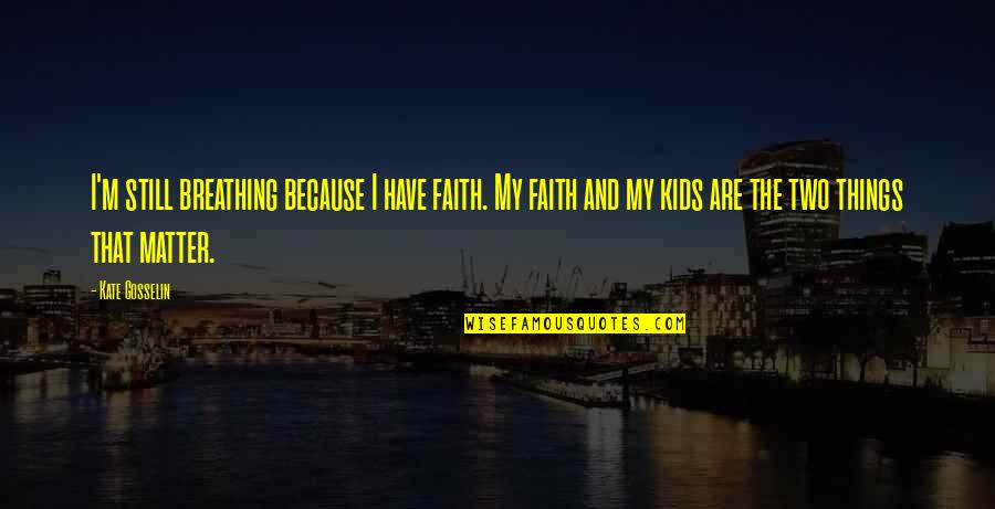 Nervous Condition Quotes By Kate Gosselin: I'm still breathing because I have faith. My