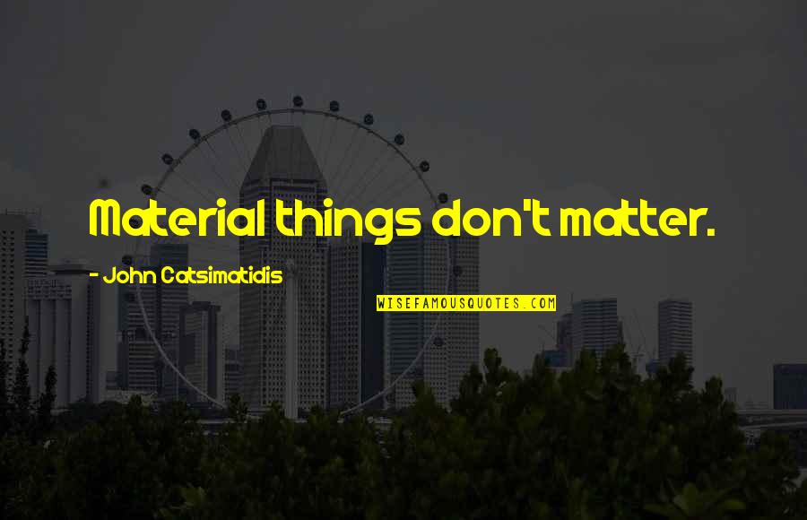 Nervous Conditions Nyasha Quotes By John Catsimatidis: Material things don't matter.