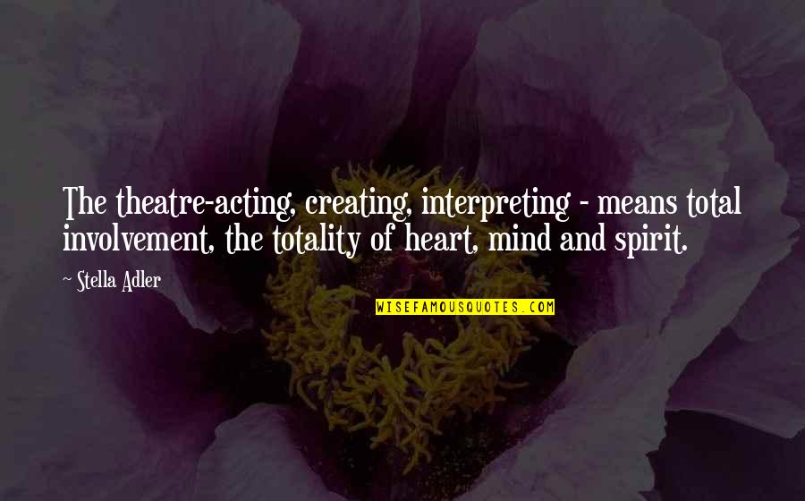 Nervy Squatter Quotes By Stella Adler: The theatre-acting, creating, interpreting - means total involvement,