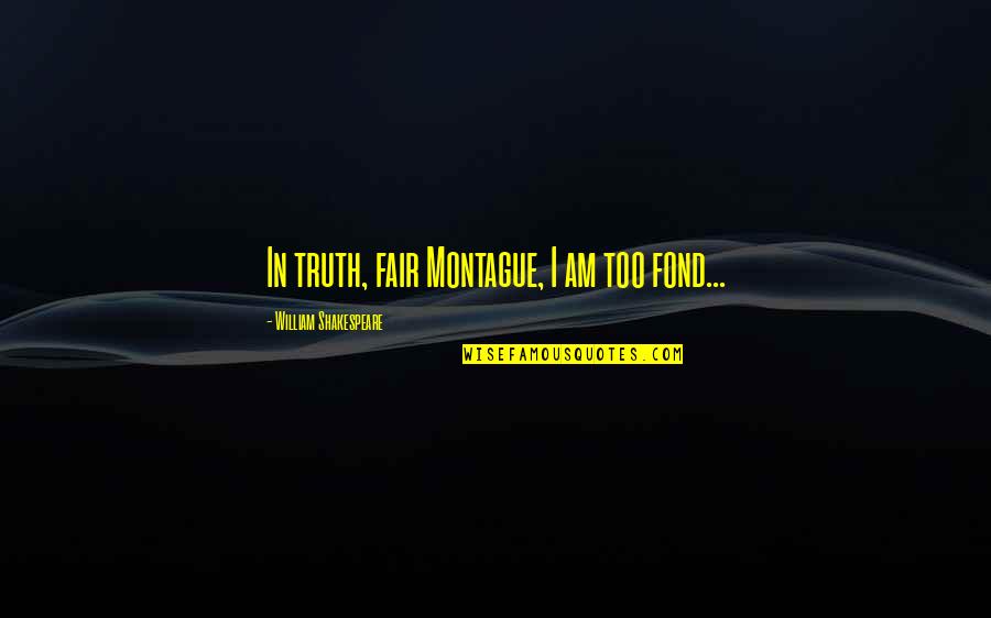 Nespolo Italy Quotes By William Shakespeare: In truth, fair Montague, I am too fond...