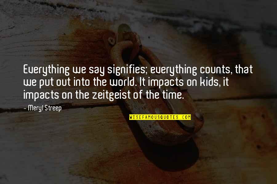 Nesreca Zblizava Quotes By Meryl Streep: Everything we say signifies; everything counts, that we