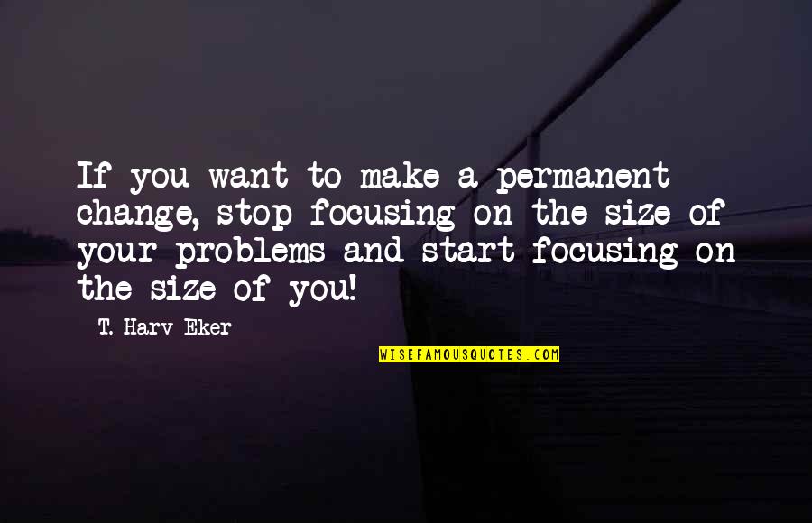 Nestali Srbije Quotes By T. Harv Eker: If you want to make a permanent change,