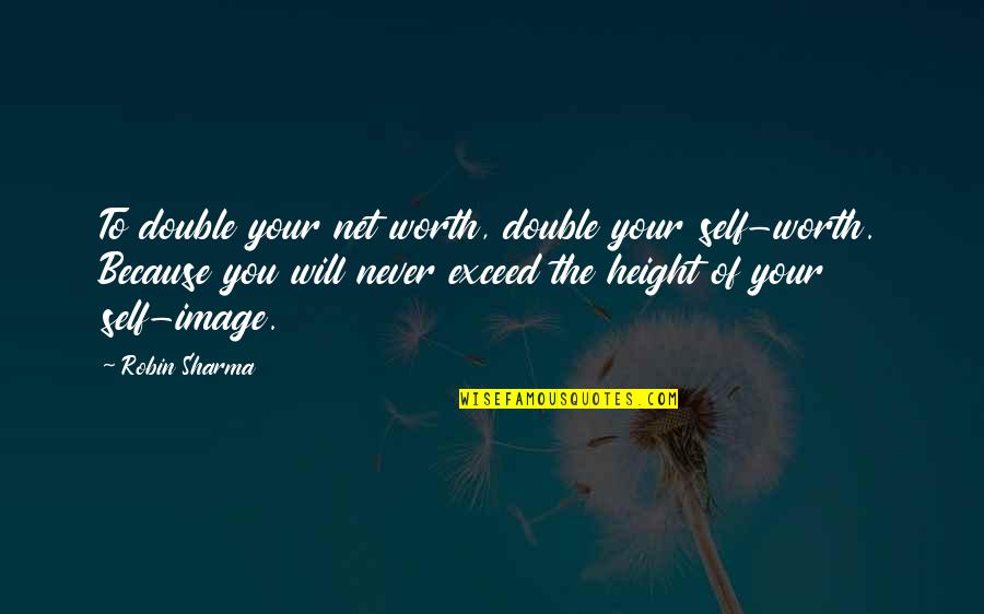 Net Worth Quotes By Robin Sharma: To double your net worth, double your self-worth.