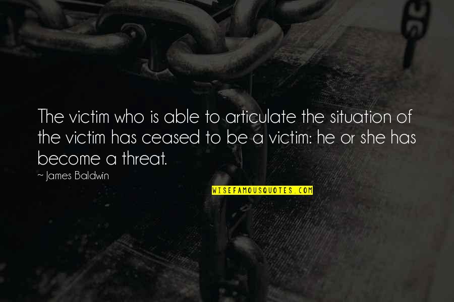 Netaji Quotes By James Baldwin: The victim who is able to articulate the