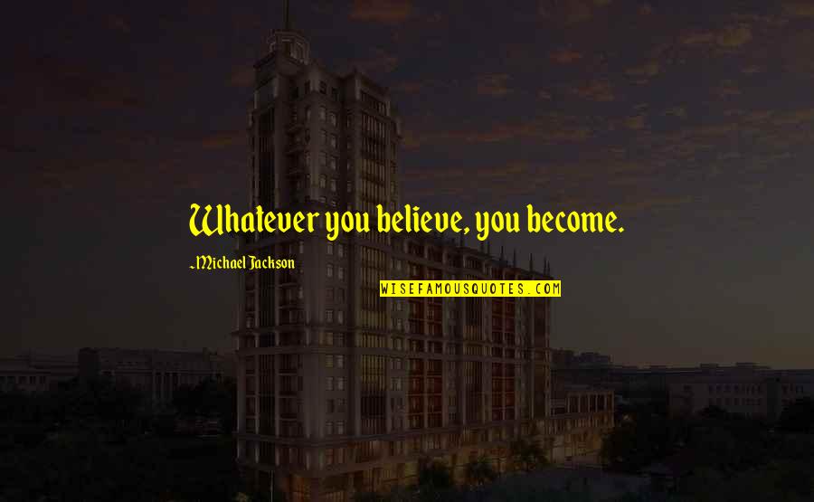 Networking Plus Class Quotes By Michael Jackson: Whatever you believe, you become.