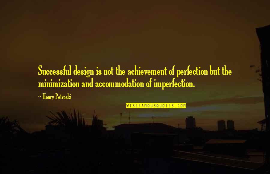 Netzach Menashe Quotes By Henry Petroski: Successful design is not the achievement of perfection