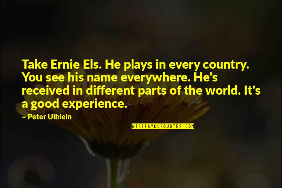 Neukyeosseo Quotes By Peter Uihlein: Take Ernie Els. He plays in every country.