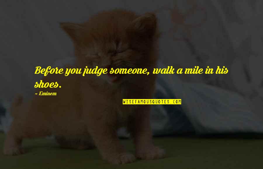 Neurolinguistics Of Bilingualism Quotes By Eminem: Before you judge someone, walk a mile in