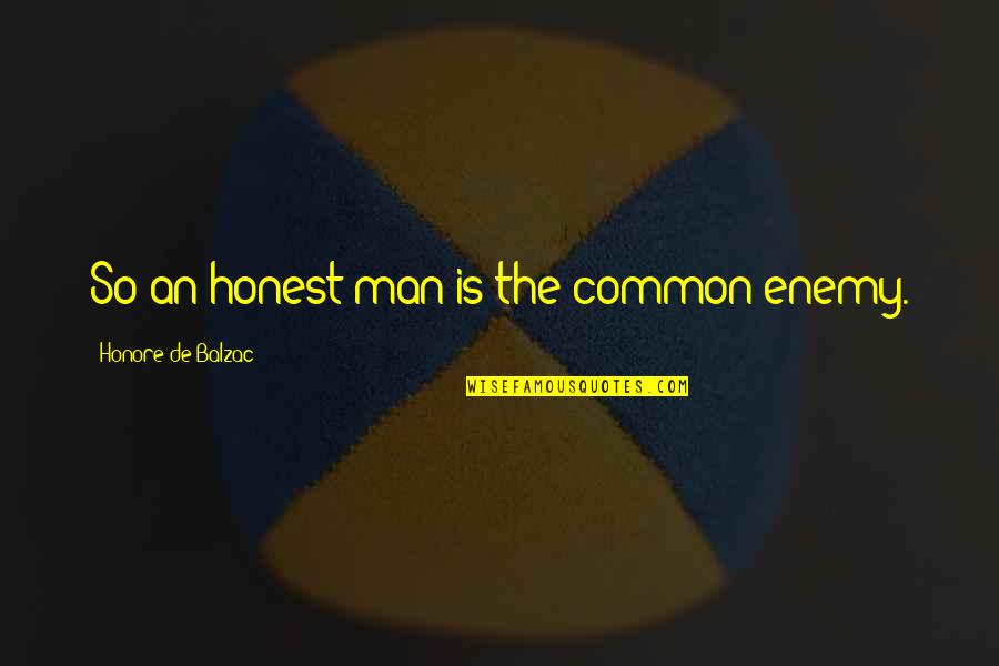 Neurones Connexion Quotes By Honore De Balzac: So an honest man is the common enemy.