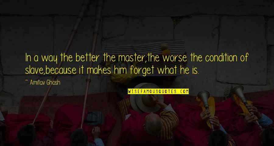 Neuronic Trade Quotes By Amitav Ghosh: In a way the better the master;the worse