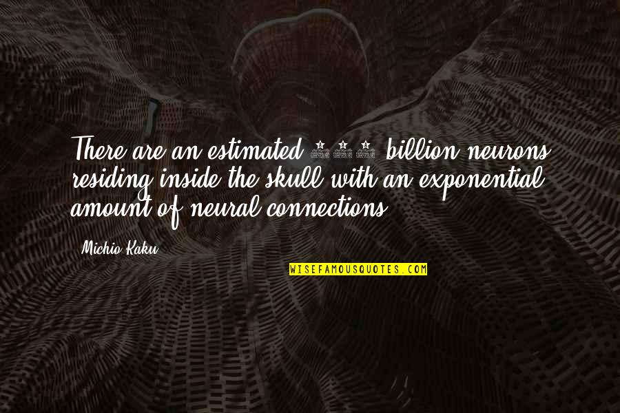 Neurons Quotes By Michio Kaku: There are an estimated 100 billion neurons residing