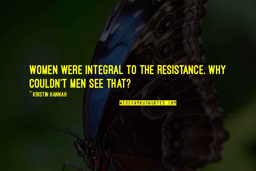 Neurophysiology Technologist Quotes By Kristin Hannah: Women were integral to the Resistance. Why couldn't