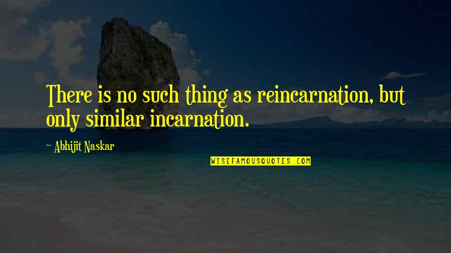 Neuropsychology Quotes By Abhijit Naskar: There is no such thing as reincarnation, but