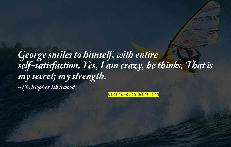 Neustadt Am R Benberge Quotes By Christopher Isherwood: George smiles to himself, with entire self-satisfaction. Yes,