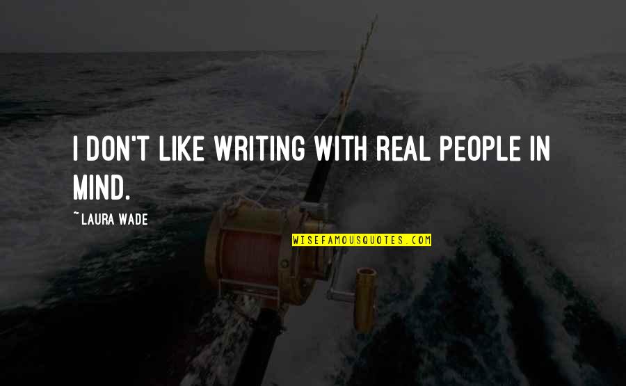 Neutral Planet Quotes By Laura Wade: I don't like writing with real people in