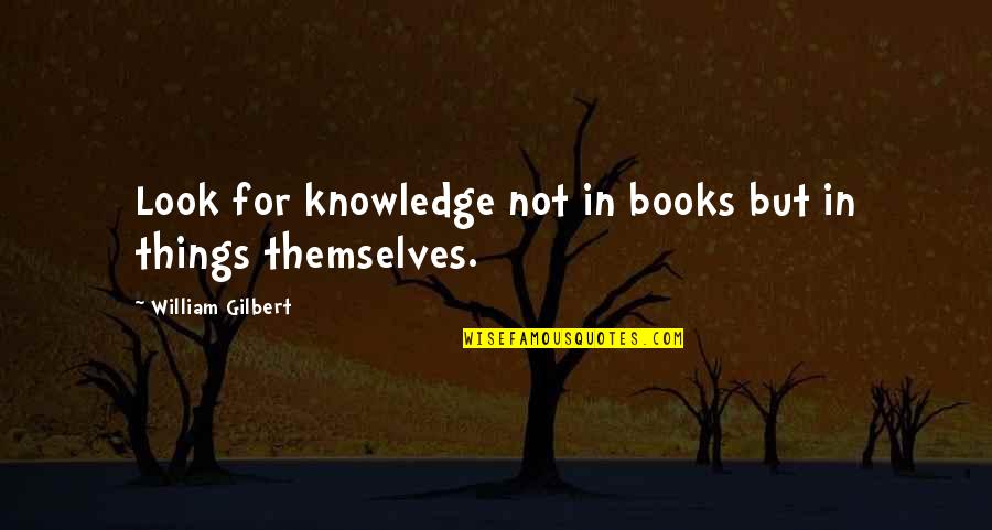 Nevando O Quotes By William Gilbert: Look for knowledge not in books but in