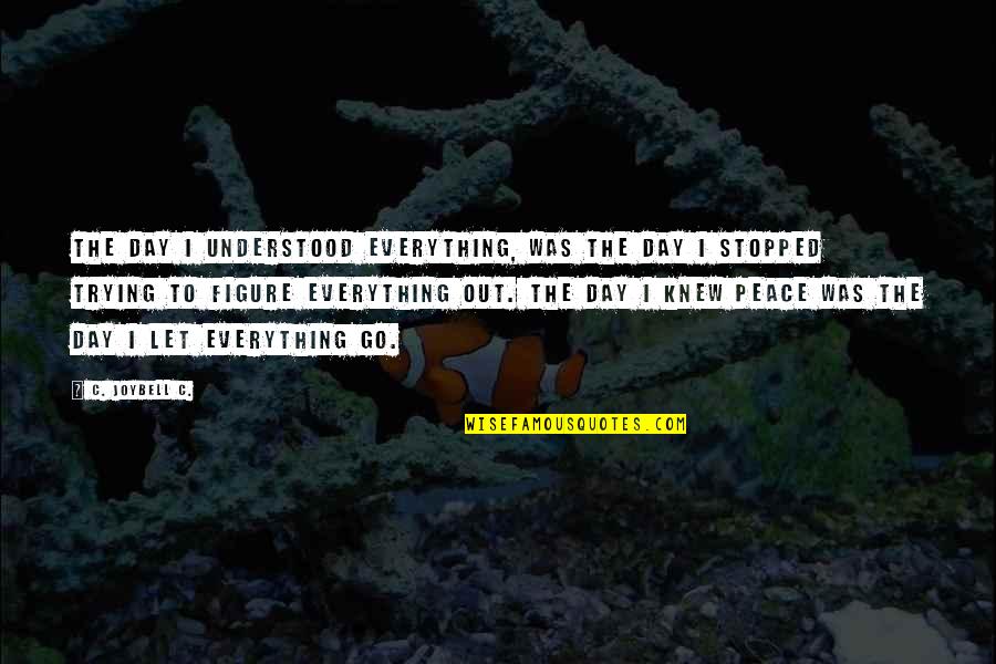 Neven Stanisic Quotes By C. JoyBell C.: The day I understood everything, was the day