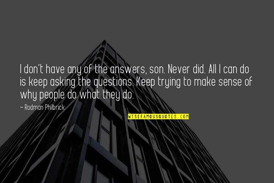 Never Asking Why Quotes By Rodman Philbrick: I don't have any of the answers, son.